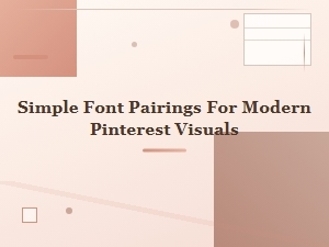 Simple Font Pairings for Modern Pinterest Visuals
