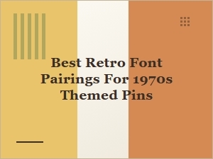Best Retro Font Pairings for 1970s Themed Pins