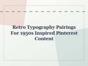 Retro Typography Pairings for 1950s Inspired Pinterest Content