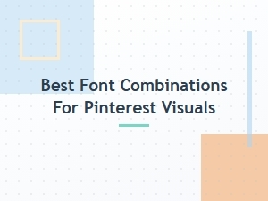 Best Font Combinations for Pinterest Visuals